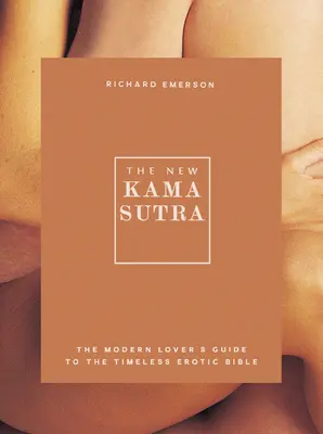 Az új Káma Szútra: A modern szerelmesek útmutatója az időtlen erotikus bibliához - The New Kama Sutra: The Modern Lover's Guide to the Timeless Erotic Bible