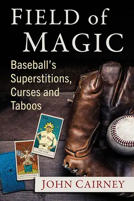 A mágia mezeje: A baseball babonái, átkai és tabui - Field of Magic: Baseball's Superstitions, Curses and Taboos