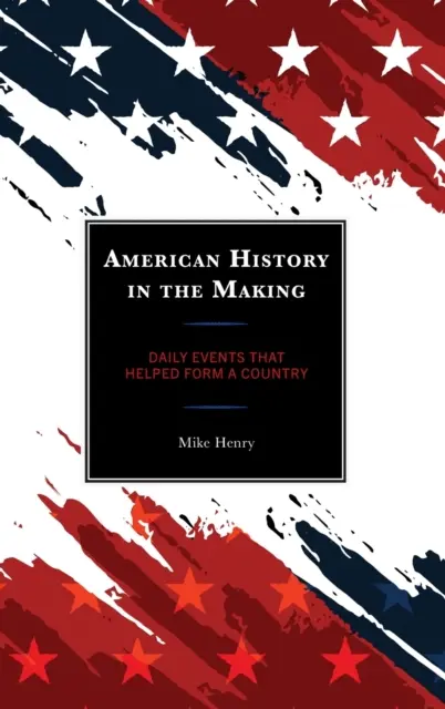 Amerikai történelem a születőben: Az országot formáló napi események - American History in the Making: Daily Events That Helped Form a Country