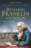 Benjamin Franklin Londonban - Amerika alapító atyjának brit élete - Benjamin Franklin in London - The British Life of America's Founding Father