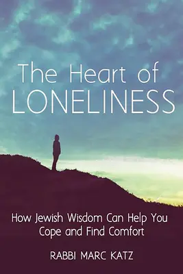 A magány szíve: Hogyan segíthet a zsidó bölcsesség megbirkózni, vigaszt és közösséget találni - The Heart of Loneliness: How Jewish Wisdom Can Help You Cope and Find Comfort and Community
