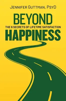 A boldogságon túl: Az életre szóló elégedettség 6 titka - Beyond Happiness: The 6 Secrets of Lifetime Satisfaction