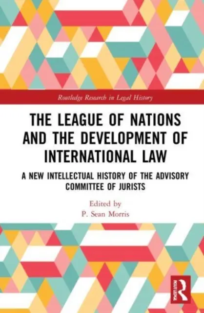 A Népszövetség és a nemzetközi jog fejlődése: A jogászok tanácsadó bizottságának új szellemi története - The League of Nations and the Development of International Law: A New Intellectual History of the Advisory Committee of Jurists