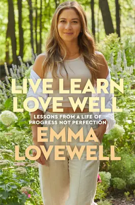 Live Learn Love Well: Lessons from a Life of Progress Not Perfection (Tanulságok a haladásból, nem a tökéletességből) - Live Learn Love Well: Lessons from a Life of Progress Not Perfection