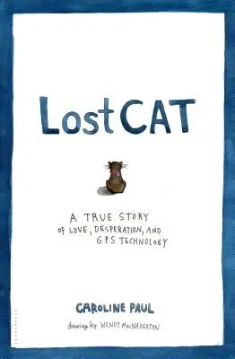 Elveszett macska: Igaz történet szerelemről, kétségbeesésről és GPS-technológiáról - Lost Cat: A True Story of Love, Desperation, and GPS Technology