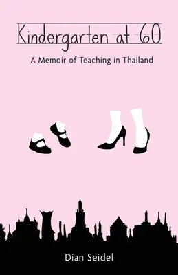 Kindergarten at 60: A Memoir of Teaching in Thailand (Óvoda 60 évesen: Egy thaiföldi tanítás emlékkönyve) - Kindergarten at 60: A Memoir of Teaching in Thailand