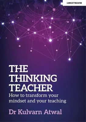 A gondolkodó tanár: Hogyan alakítsuk át gondolkodásmódunkat és tanításunkat? - The Thinking Teacher: How to Transform Your Mindset and Your Teaching