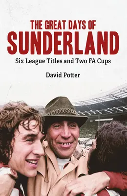 A Sunderland nagy napjai: Hat bajnoki cím és két Fa-kupa - The Great Days of Sunderland: Six League Titles and Two Fa Cups