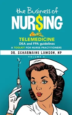 The Business of Nur$ing: Telemedicina, DEA- és FPA-irányelvek, Eszköztár ápolóorvosok számára 2. kötet. - The Business of Nur$ing: Telemedicine, DEA and FPA guidelines, A Toolkit for Nurse Practitioners Vol. 2