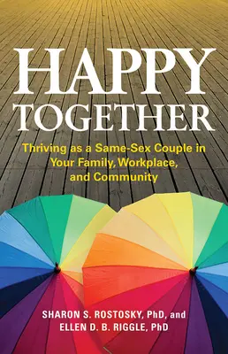 Happy Together: Egyenlő nemű párként boldogulni a családban, a munkahelyen és a közösségben - Happy Together: Thriving as a Same-Sex Couple in Your Family, Workplace, and Community