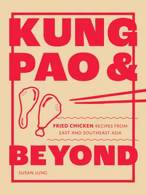 Kung Pao és azon túl: Kelet- és Délkelet-Ázsiából származó sült csirke receptjei - Kung Pao and Beyond: Fried Chicken Recipes from East and Southeast Asia