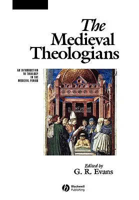 A középkori teológusok: Bevezetés a középkori teológiába - The Medieval Theologians: An Introduction to Theology in the Medieval Period