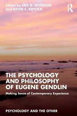 Eugene Gendlin pszichológiája és filozófiája: Making Sense of Contemporary Experience - The Psychology and Philosophy of Eugene Gendlin: Making Sense of Contemporary Experience