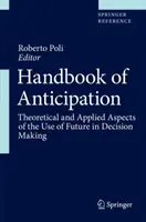 Az anticipáció kézikönyve: A jövő felhasználásának elméleti és alkalmazott szempontjai a döntéshozatalban - Handbook of Anticipation: Theoretical and Applied Aspects of the Use of Future in Decision Making