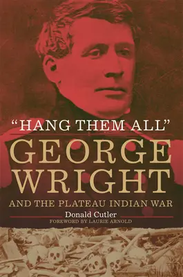 Akassza fel őket: George Wright és a Plateau indián háború - Hang Them All: George Wright and the Plateau Indian War