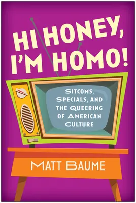 Szia Édesem, Homo vagyok!: Sitcomok, különkiadások és az amerikai kultúra queeringje - Hi Honey, I'm Homo!: Sitcoms, Specials, and the Queering of American Culture