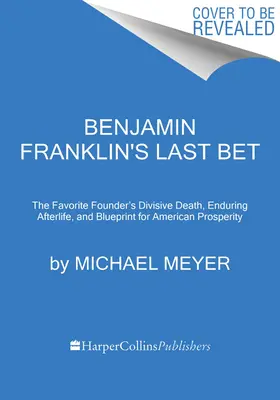 Benjamin Franklin utolsó fogadása: The Favorite Founder's Divisive Death, Enduring Afterlife, and Blueprint for American Prosperity (A kedvenc alapító megosztó halála, tartós utóélete és az amerikai jólét terve) - Benjamin Franklin's Last Bet: The Favorite Founder's Divisive Death, Enduring Afterlife, and Blueprint for American Prosperity