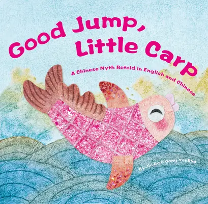 Jó ugrást, kis ponty! Egy kínai mítosz angolul és kínaiul újra elmesélve - Good Jump, Little Carp: A Chinese Myth Retold in English and Chinese
