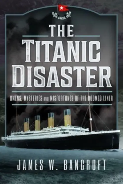 A Titanic katasztrófája: Előjelek, rejtélyek és szerencsétlenségek a végzetbe jutott hajóról - The Titanic Disaster: Omens, Mysteries and Misfortunes of the Doomed Liner