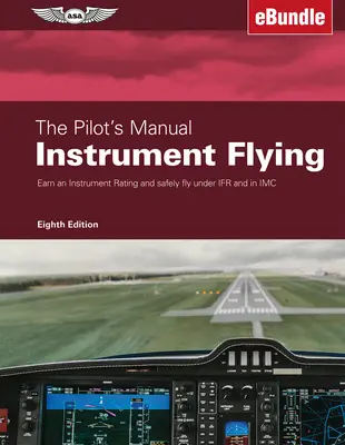 A pilóta kézikönyve: Műszeres repülés: Instrument minősítés megszerzése és biztonságos repülés Ifr alatt és IMC-ben (Ebundle) - The Pilot's Manual: Instrument Flying: Earn an Instrument Rating and Safely Fly Under Ifr and in IMC (Ebundle)