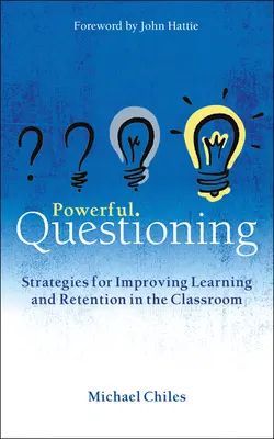 Erőteljes kérdezés: Stratégiák a tanulás és a tananyagmegtartás javítására az osztályteremben - Powerful Questioning: Strategies for Improving Learning and Retention in the Classroom