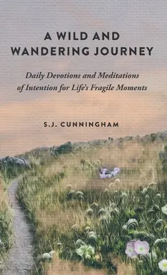 Vad és vándorló utazás: Napi áhítatok és meditációk a szándékról az élet törékeny pillanataihoz - A Wild and Wandering Journey: Daily Devotions and Meditations of Intention for Life's Fragile Moments