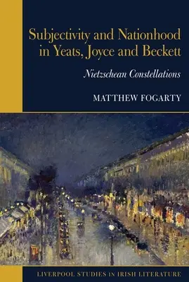 Szubjektivitás és nemzet Yeatsnél, Joyce-nál és Beckettnél - Nietzschei konstellációk - Subjectivity and Nationhood in Yeats, Joyce, and Beckett - Nietzschean Constellations