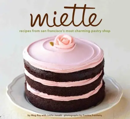 Miette: Receptek San Francisco legbájosabb cukrászdájából (Édességek és desszertek szakácskönyve, Francia pékség) - Miette: Recipes from San Francisco's Most Charming Pastry Shop (Sweets and Dessert Cookbook, French Bakery)