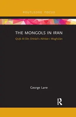 A mongolok Iránban: Qutb Al-Din Shirazi Akhbar-I Moghulan című könyve - The Mongols in Iran: Qutb Al-Din Shirazi's Akhbar-I Moghulan