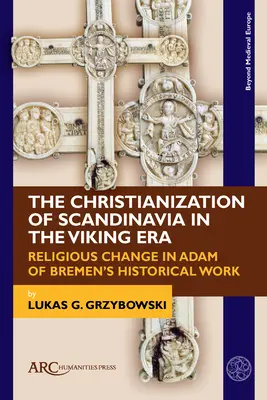 Skandinávia keresztényesítése a viking korszakban: Vallási változások Brémai Ádám történeti munkásságában - The Christianization of Scandinavia in the Viking Era: Religious Change in Adam of Bremen's Historical Work