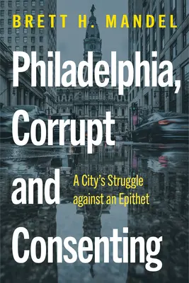 Philadelphia, korrupt és beleegyező: Egy város harca a jelzővel szemben - Philadelphia, Corrupt and Consenting: A City's Struggle Against an Epithet