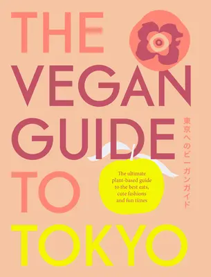 A tokiói vegán útikalauz: A legjobb növényi alapú étkezési lehetőségek útmutatója Tokióban és azon túl is - The Vegan Guide to Tokyo: The Ultimate Guide to the Best Plant-Based Eats in Tokyo and Beyond