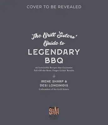 The Grill Sisters' Guide to Legendary BBQ: 60 ellenállhatatlan recept, amelyek garantálják a szájbarágós, ujjnyalásos eredményt - The Grill Sisters' Guide to Legendary BBQ: 60 Irresistible Recipes That Guarantee Mouthwatering, Finger-Lickin' Results