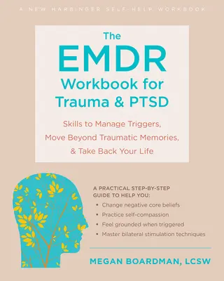 The Emdr Workbook for Trauma and Ptsd: Skills to Manage Triggers, Move Beyond Traumatic Memories, and Take Back Your Life (Az Emdr munkafüzet a trauma és a Ptsd számára) - The Emdr Workbook for Trauma and Ptsd: Skills to Manage Triggers, Move Beyond Traumatic Memories, and Take Back Your Life