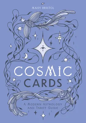 Kozmikus kártyák: Modern asztrológiai és tarot-kalauz - Cosmic Cards: A Modern Astrology and Tarot Guide