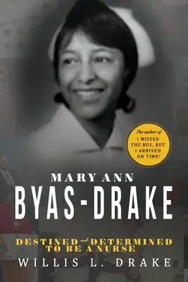 Mary Ann Byas-Drake: Mary Byas-Drake Byas Byas Byas Byas Mary: Destined and Determinined to Be a Nurse - Mary Ann Byas-Drake: Destined and Determined To Be A Nurse