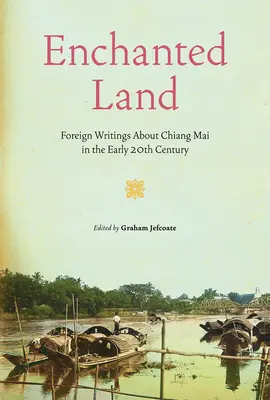 Elvarázsolt föld: Külföldi írások Chiang Mai-ról a 20. század elején - Enchanted Land: Foreign Writings about Chiang Mai in the Early 20th Century