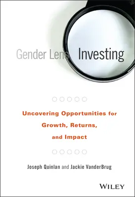 Nemek közötti befektetés: A növekedés, a hozam és a hatás lehetőségeinek feltárása - Gender Lens Investing: Uncovering Opportunities for Growth, Returns, and Impact