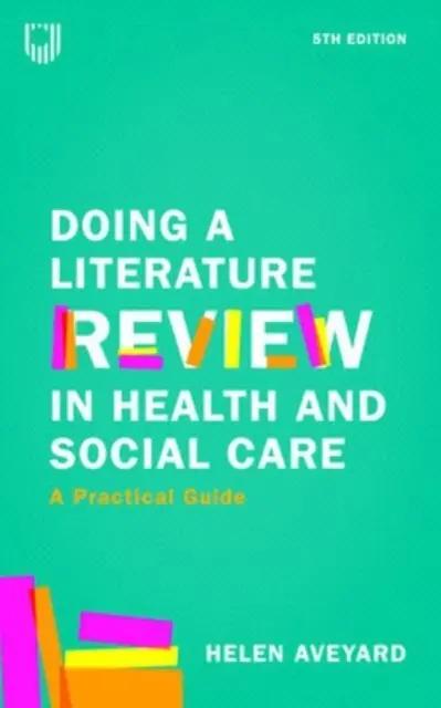 Irodalmi áttekintés készítése az egészségügyi és szociális ellátásban: Gyakorlati útmutató 5e - Doing a Literature Review in Health and Social Care: A Practical Guide 5e