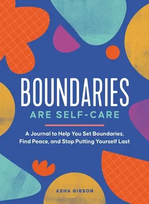 A határok az öngondoskodás: A Journal to Help You Set Boundaries, Redefine Strength, and Put Yourself First - Boundaries Are Self-Care: A Journal to Help You Set Boundaries, Redefine Strength, and Put Yourself First