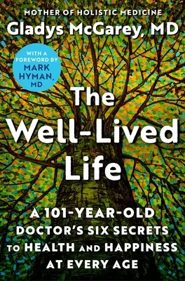 A jól megélt élet: Egy 102 éves orvos hat titka az egészséghez és a boldogsághoz minden életkorban - The Well-Lived Life: A 102-Year-Old Doctor's Six Secrets to Health and Happiness at Every Age