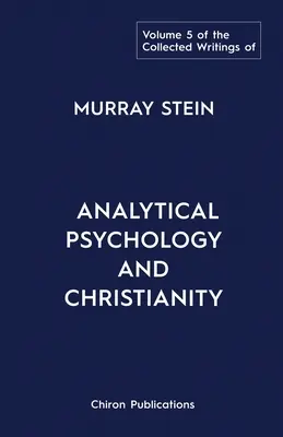 Murray Stein összegyűjtött írásai: Analitikus pszichológia és kereszténység: 5. kötet: Analitikus pszichológia és kereszténység - The Collected Writings of Murray Stein: Volume 5: Analytical Psychology and Christianity