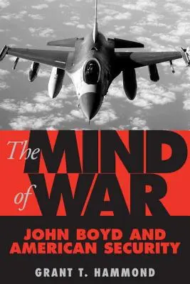 A háború elméje: John Boyd és az amerikai biztonság - The Mind of War: John Boyd and American Security