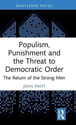 Populizmus, büntetés és a demokratikus rend veszélye: Az erős emberek visszatérése - Populism, Punishment and the Threat to Democratic Order: The Return of the Strong Men