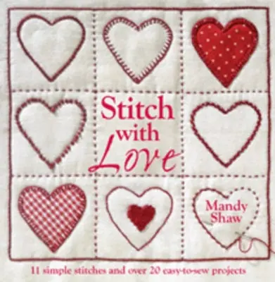 Stitch with Love - 11 egyszerű öltés és több mint 20 könnyen varrható projekt - Stitch with Love - 11 Simple Stitches and Over 20 Easy-to-Sew Projects