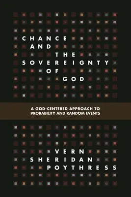 A véletlen és Isten szuverenitása: A valószínűség és a véletlen események Isten-központú megközelítése - Chance and the Sovereignty of God: A God-Centered Approach to Probability and Random Events