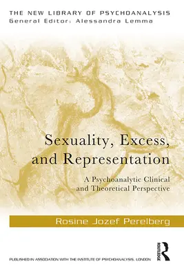 Szexualitás, túlzás és reprezentáció: Egy pszichoanalitikus klinikai és elméleti perspektíva - Sexuality, Excess, and Representation: A Psychoanalytic Clinical and Theoretical Perspective