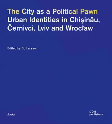 A város mint politikai gyalog: Városi identitások Chişinău, Černivci, LVIV és Wroclaw városában - The City as a Political Pawn: Urban Identities in Chişinău, Černivci, LVIV and Wroclaw