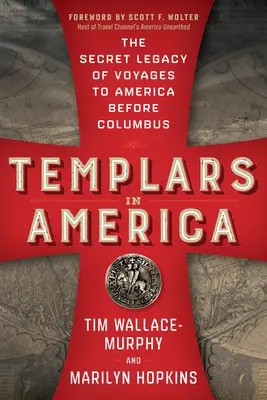 Templomosok Amerikában: A Kolumbusz előtti Amerikába tett utazások titkos hagyatéka - Templars in America: The Secret Legacy of Voyages to America Before Columbus