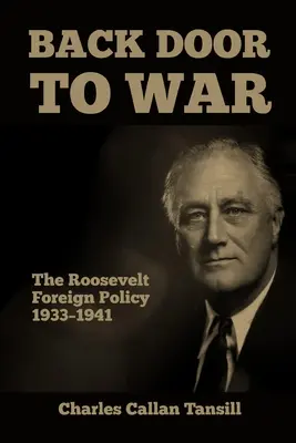 A háború hátsó ajtaja: Roosevelt külpolitikája 1933-1941 - Back Door to War: The Roosevelt Foreign Policy 1933-1941